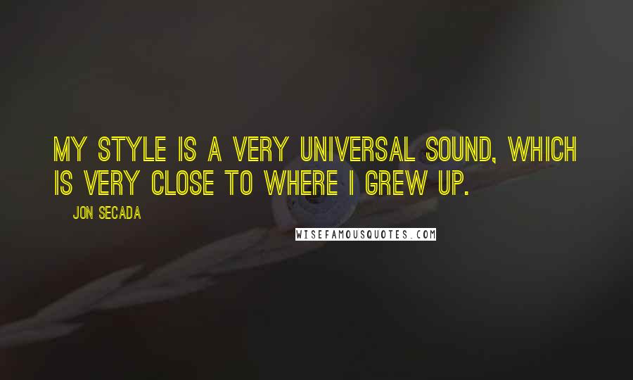 Jon Secada Quotes: My style is a very universal sound, which is very close to where I grew up.