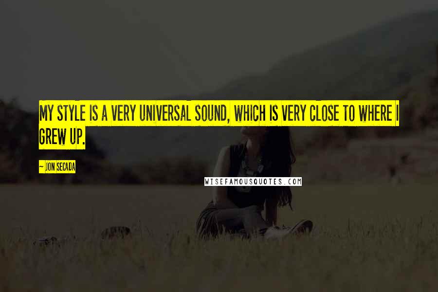 Jon Secada Quotes: My style is a very universal sound, which is very close to where I grew up.