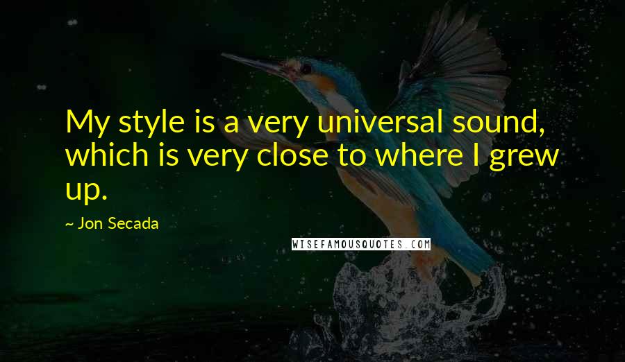 Jon Secada Quotes: My style is a very universal sound, which is very close to where I grew up.