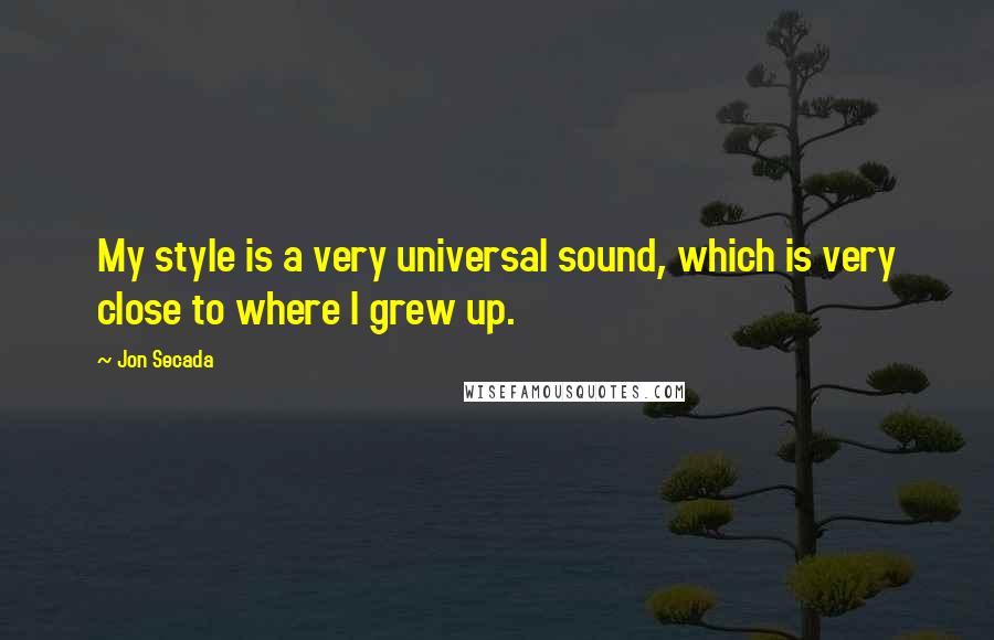 Jon Secada Quotes: My style is a very universal sound, which is very close to where I grew up.