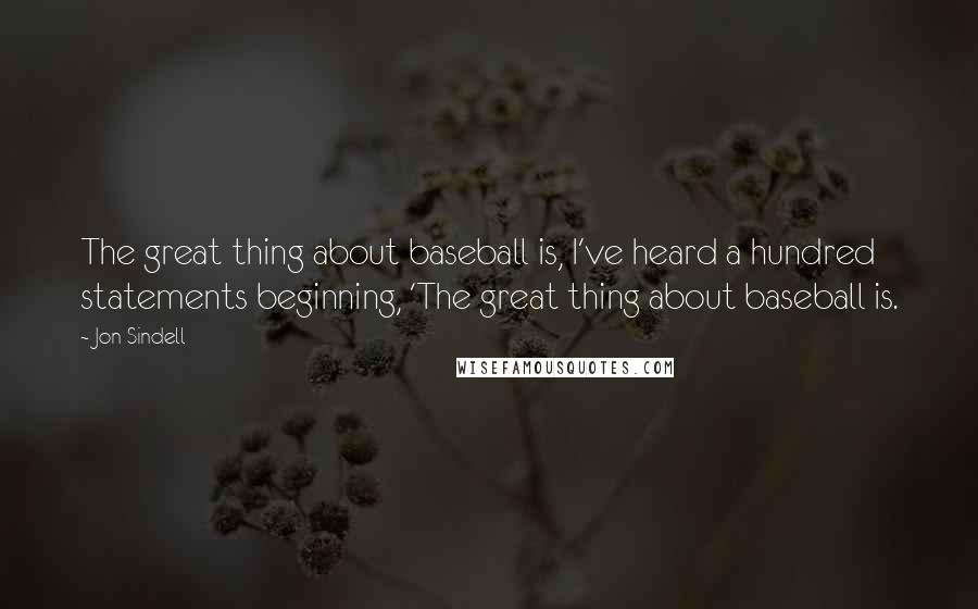 Jon Sindell Quotes: The great thing about baseball is, I've heard a hundred statements beginning, 'The great thing about baseball is.