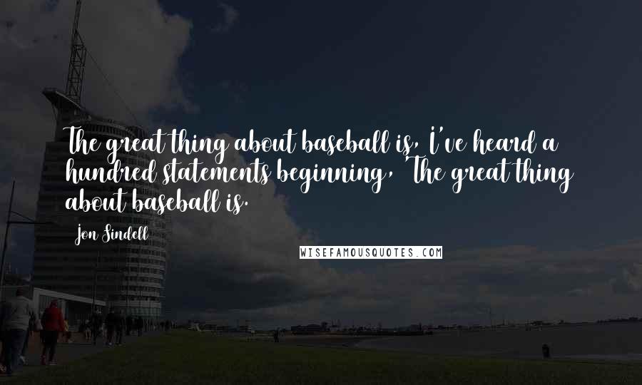 Jon Sindell Quotes: The great thing about baseball is, I've heard a hundred statements beginning, 'The great thing about baseball is.