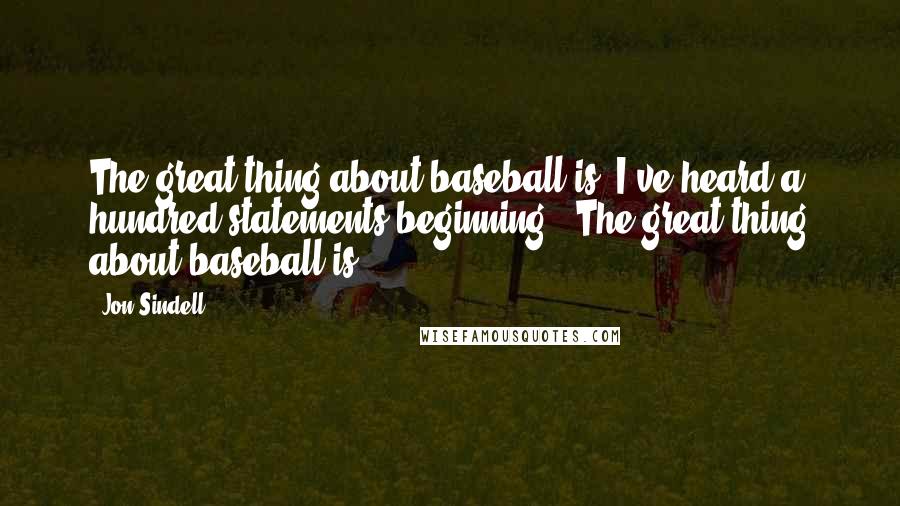 Jon Sindell Quotes: The great thing about baseball is, I've heard a hundred statements beginning, 'The great thing about baseball is.