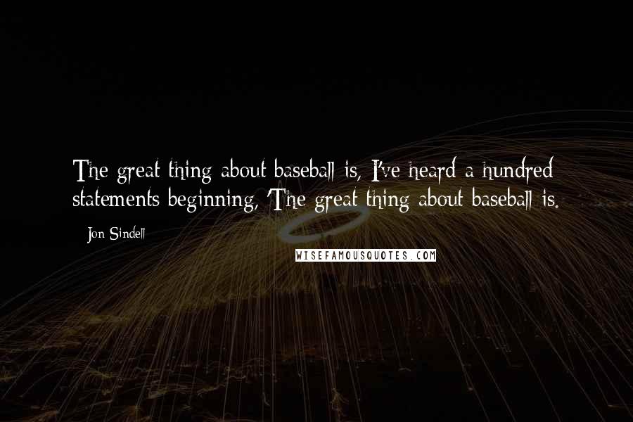 Jon Sindell Quotes: The great thing about baseball is, I've heard a hundred statements beginning, 'The great thing about baseball is.