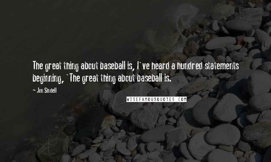 Jon Sindell Quotes: The great thing about baseball is, I've heard a hundred statements beginning, 'The great thing about baseball is.