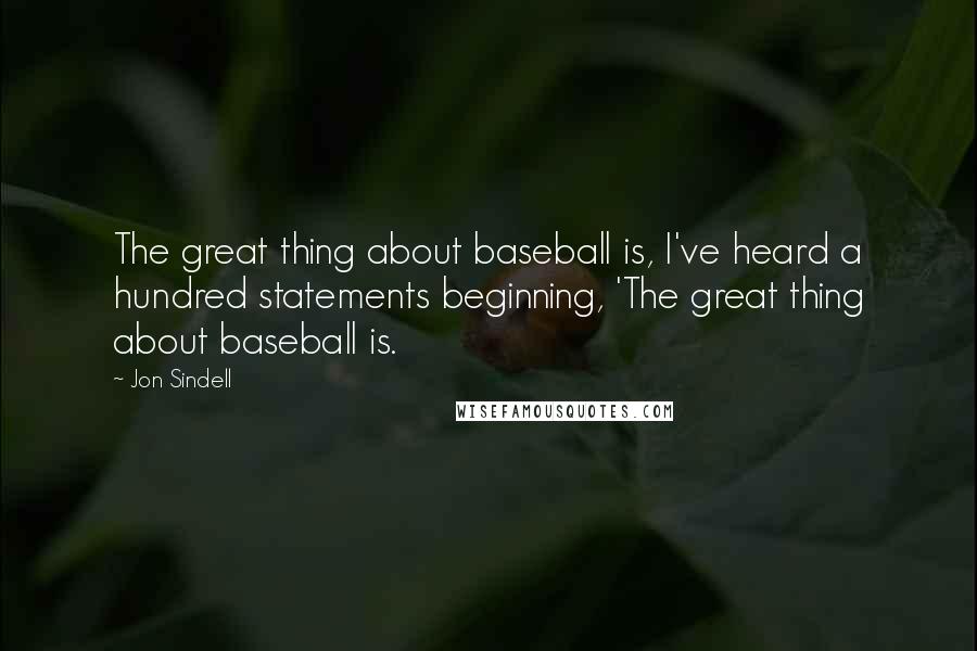 Jon Sindell Quotes: The great thing about baseball is, I've heard a hundred statements beginning, 'The great thing about baseball is.