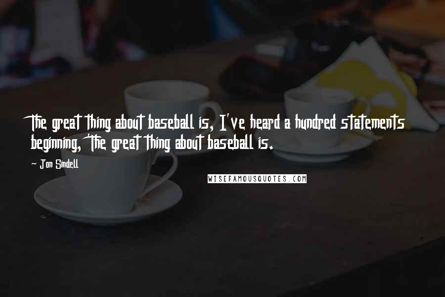 Jon Sindell Quotes: The great thing about baseball is, I've heard a hundred statements beginning, 'The great thing about baseball is.