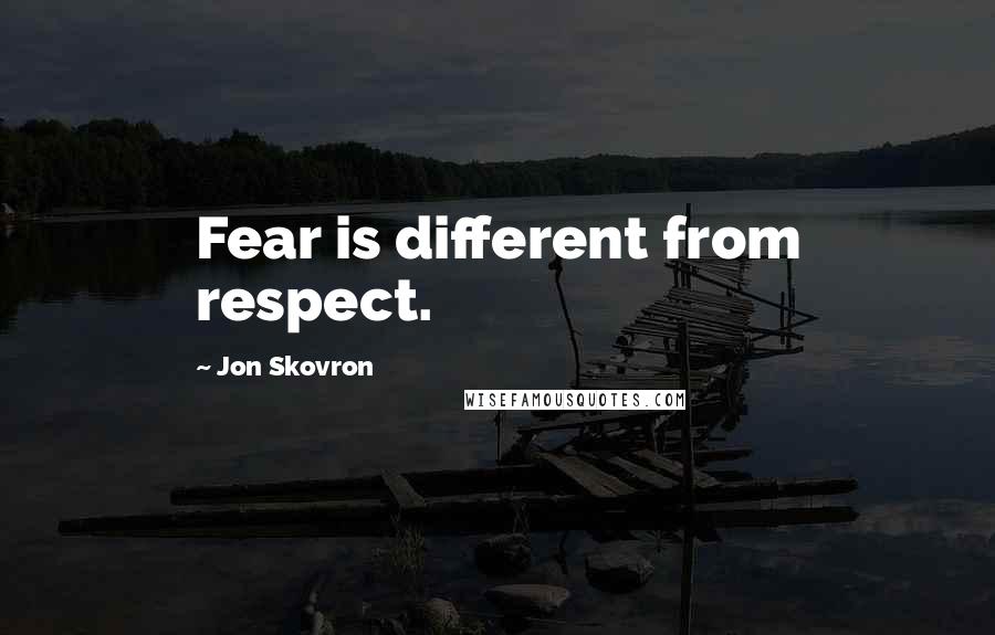 Jon Skovron Quotes: Fear is different from respect.