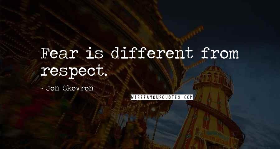 Jon Skovron Quotes: Fear is different from respect.