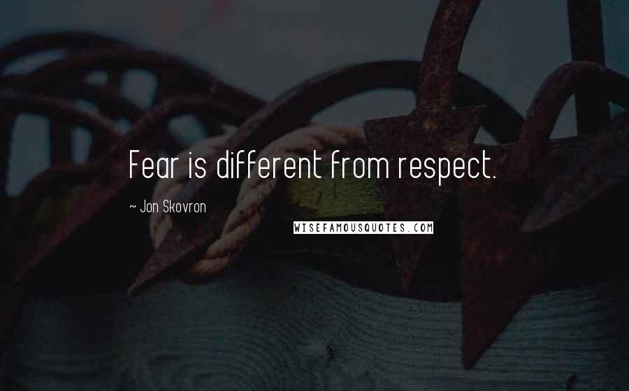 Jon Skovron Quotes: Fear is different from respect.