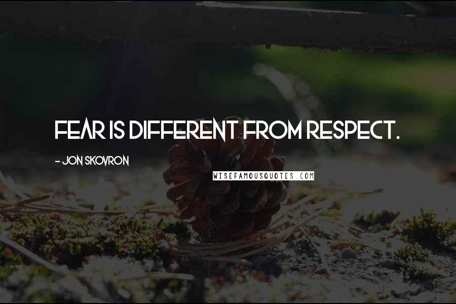 Jon Skovron Quotes: Fear is different from respect.