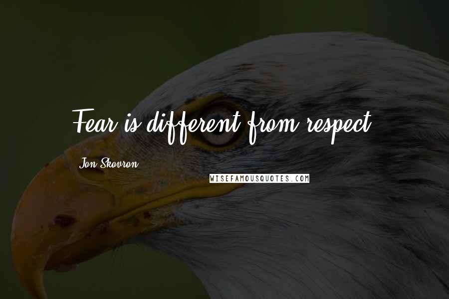 Jon Skovron Quotes: Fear is different from respect.