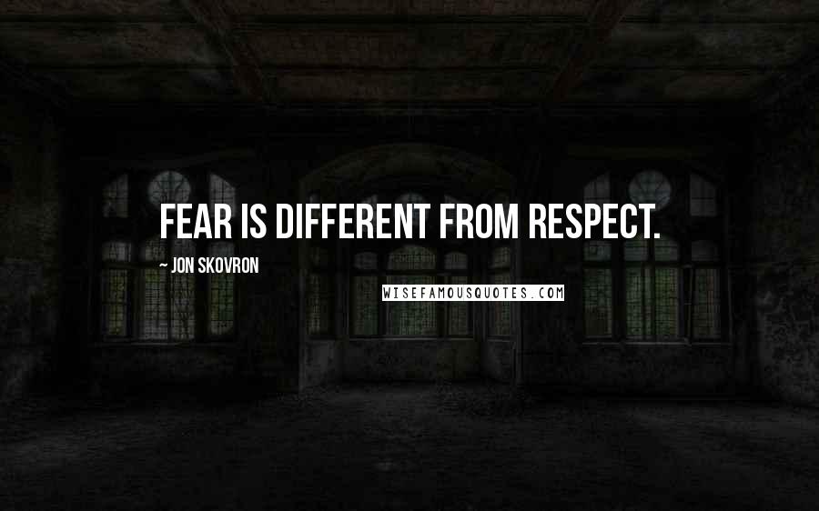 Jon Skovron Quotes: Fear is different from respect.