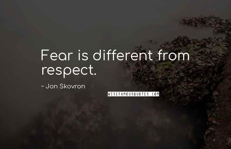 Jon Skovron Quotes: Fear is different from respect.