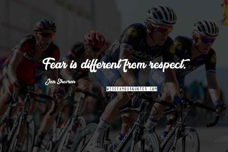 Jon Skovron Quotes: Fear is different from respect.