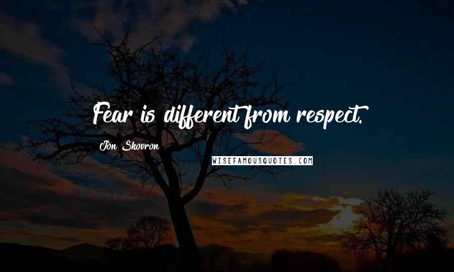 Jon Skovron Quotes: Fear is different from respect.