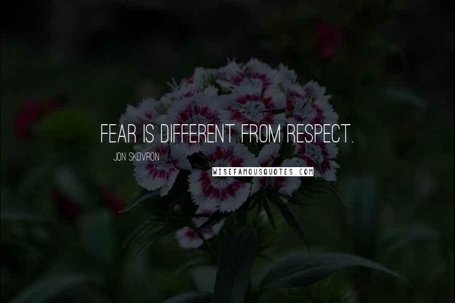 Jon Skovron Quotes: Fear is different from respect.