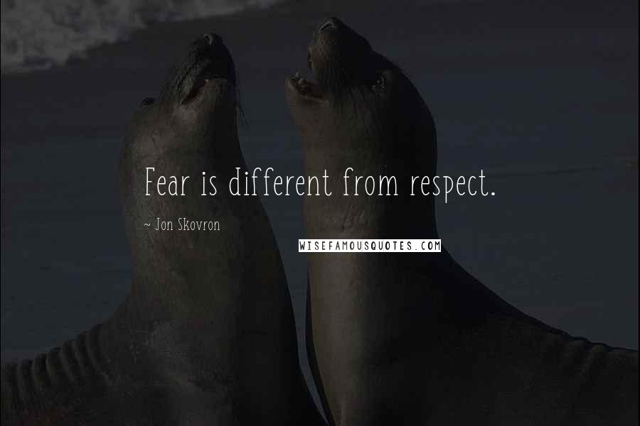 Jon Skovron Quotes: Fear is different from respect.