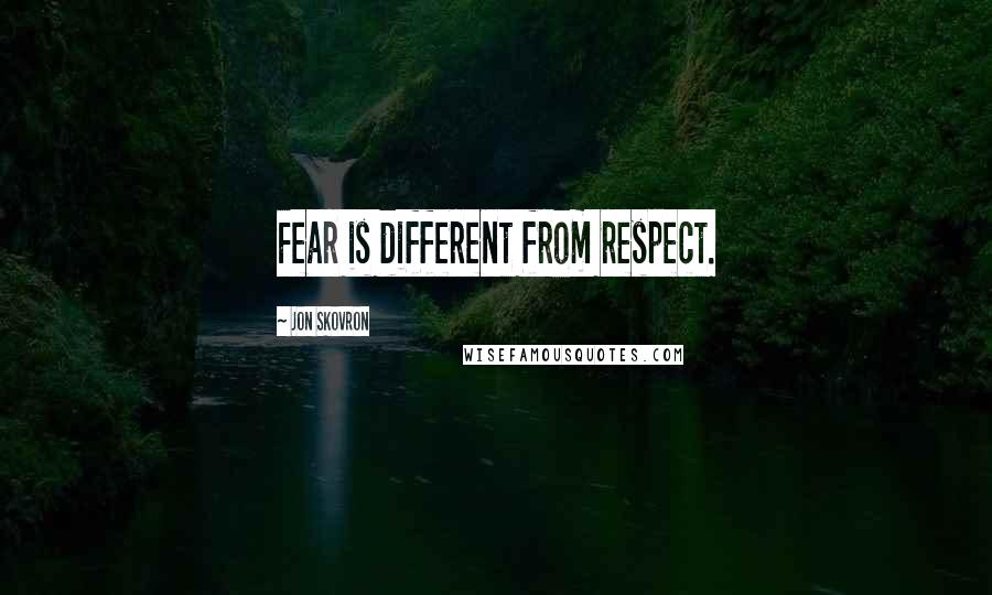 Jon Skovron Quotes: Fear is different from respect.