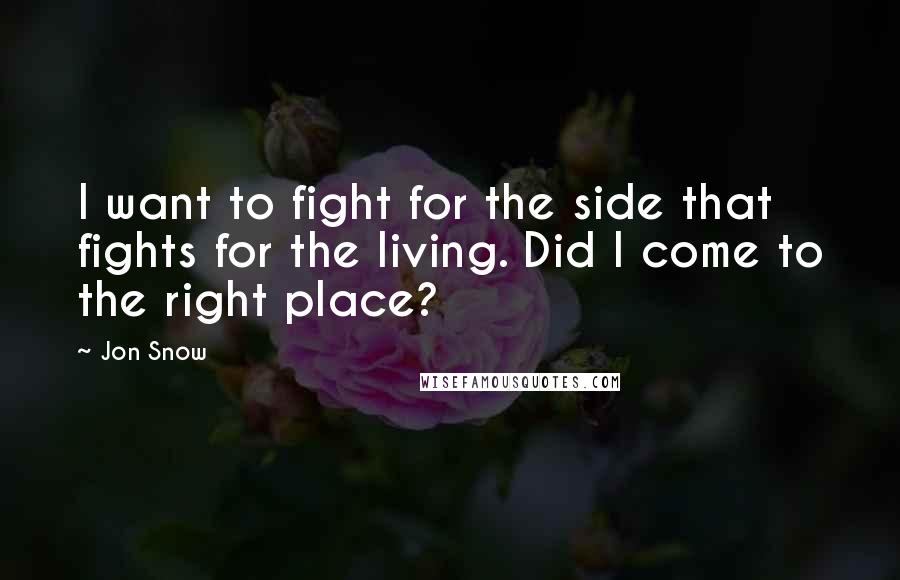 Jon Snow Quotes: I want to fight for the side that fights for the living. Did I come to the right place?