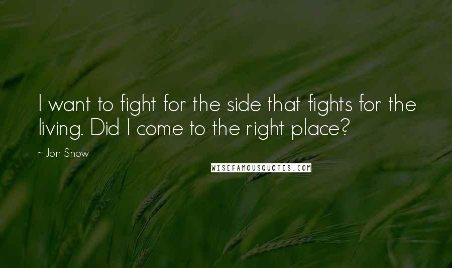 Jon Snow Quotes: I want to fight for the side that fights for the living. Did I come to the right place?
