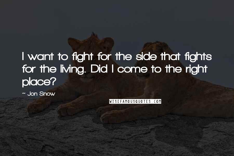 Jon Snow Quotes: I want to fight for the side that fights for the living. Did I come to the right place?