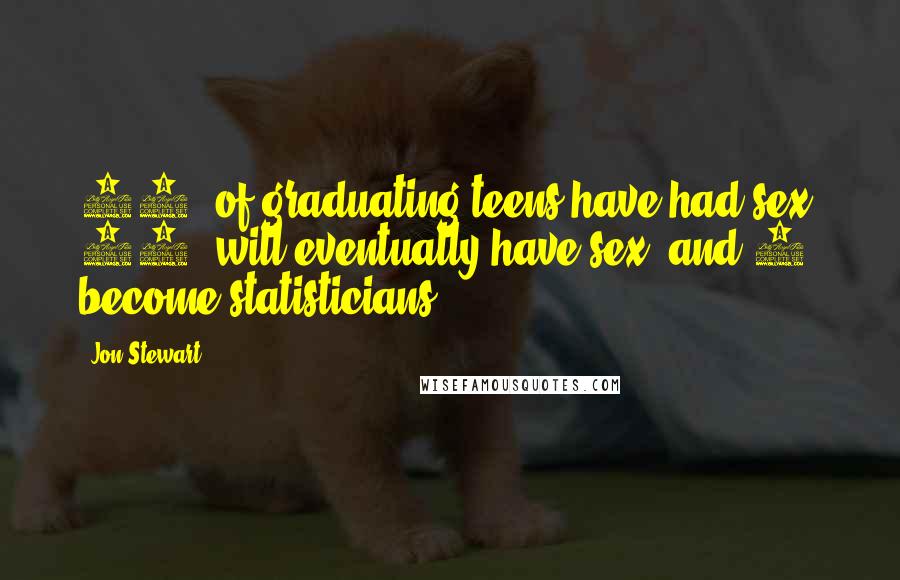 Jon Stewart Quotes: 61% of graduating teens have had sex, 37% will eventually have sex, and 2% become statisticians.