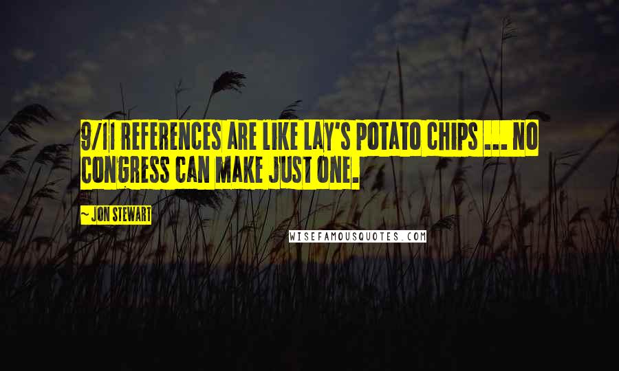 Jon Stewart Quotes: 9/11 references are like Lay's potato chips ... no Congress can make just one.