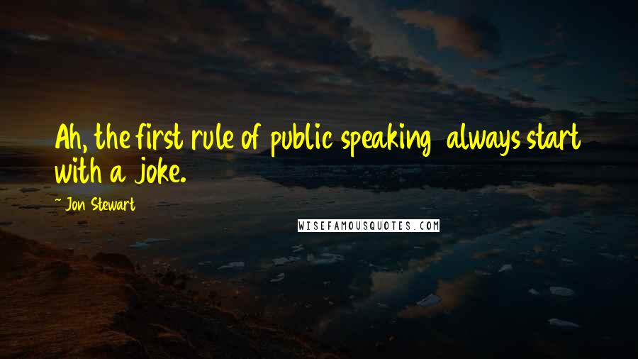 Jon Stewart Quotes: Ah, the first rule of public speaking always start with a joke.