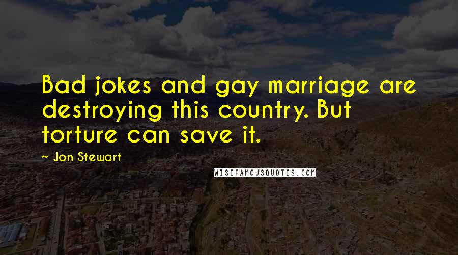 Jon Stewart Quotes: Bad jokes and gay marriage are destroying this country. But torture can save it.