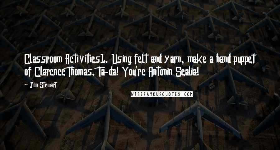 Jon Stewart Quotes: Classroom Activities1. Using felt and yarn, make a hand puppet of Clarence Thomas. Ta-da! You're Antonin Scalia!