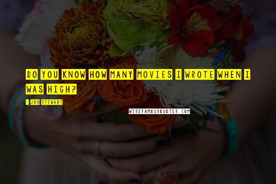 Jon Stewart Quotes: Do you know how many movies I wrote when I was high?