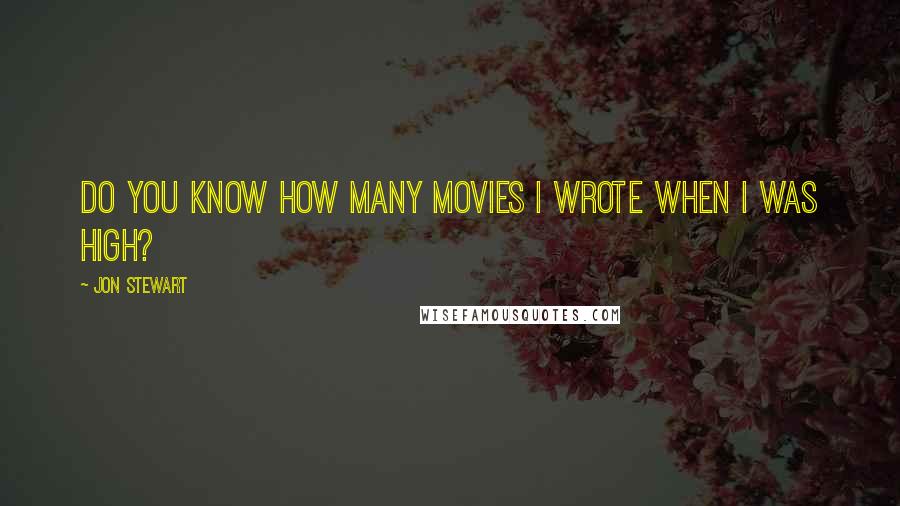 Jon Stewart Quotes: Do you know how many movies I wrote when I was high?