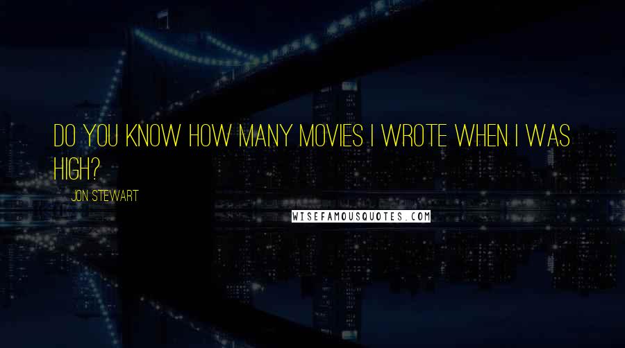 Jon Stewart Quotes: Do you know how many movies I wrote when I was high?