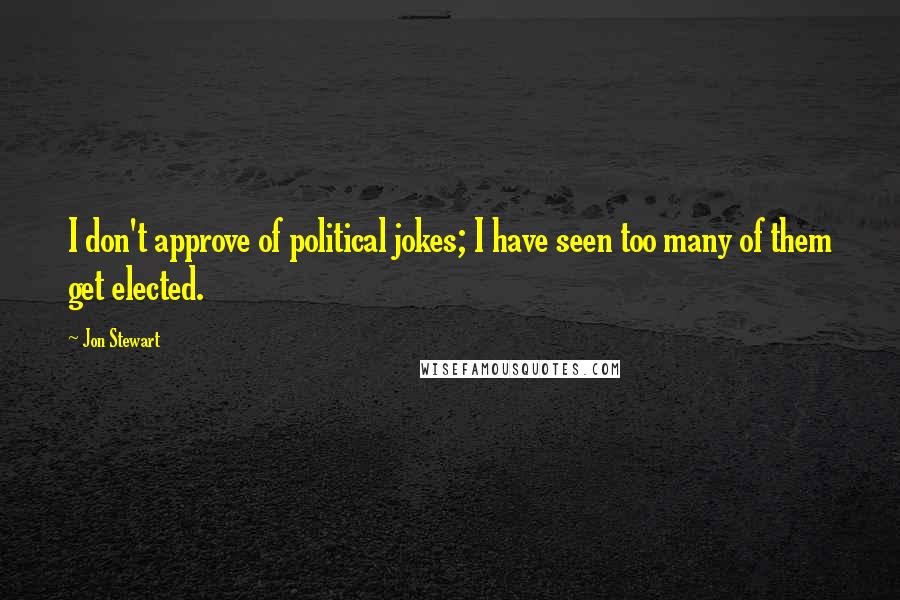 Jon Stewart Quotes: I don't approve of political jokes; I have seen too many of them get elected.