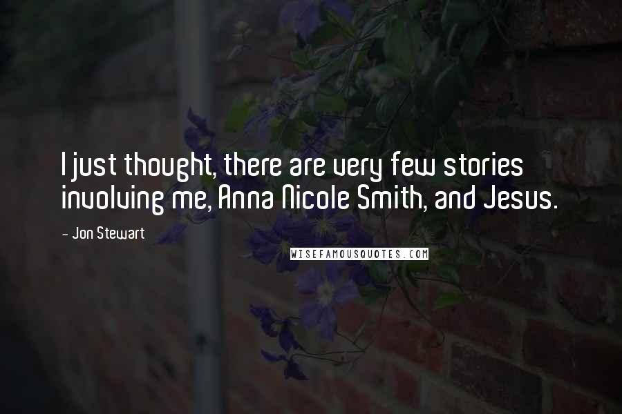 Jon Stewart Quotes: I just thought, there are very few stories involving me, Anna Nicole Smith, and Jesus.