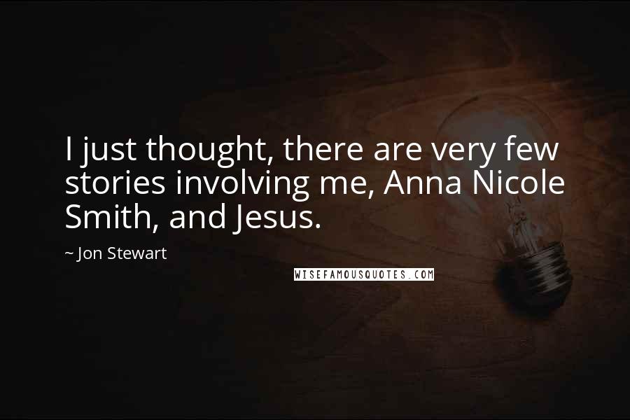 Jon Stewart Quotes: I just thought, there are very few stories involving me, Anna Nicole Smith, and Jesus.