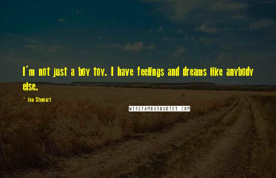 Jon Stewart Quotes: I'm not just a boy toy. I have feelings and dreams like anybody else.