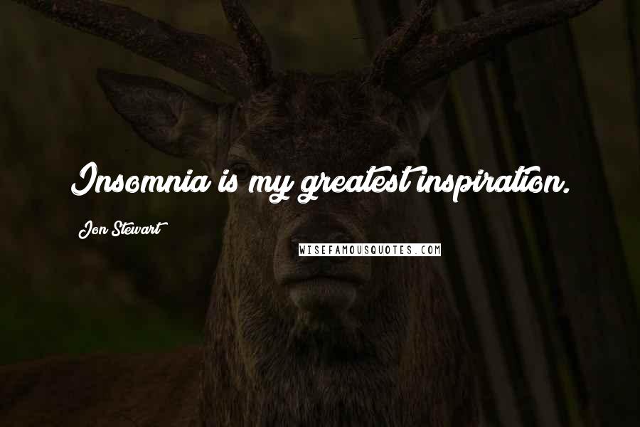 Jon Stewart Quotes: Insomnia is my greatest inspiration.