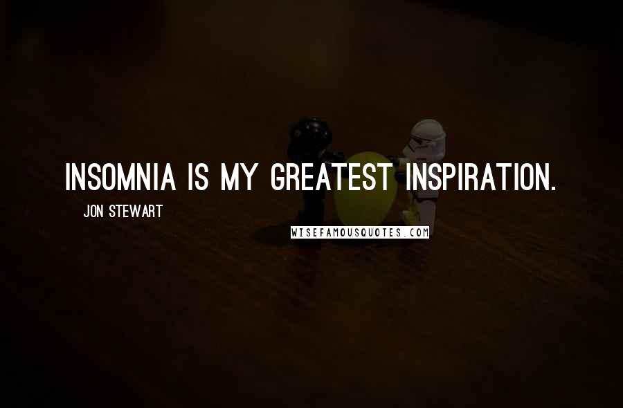 Jon Stewart Quotes: Insomnia is my greatest inspiration.