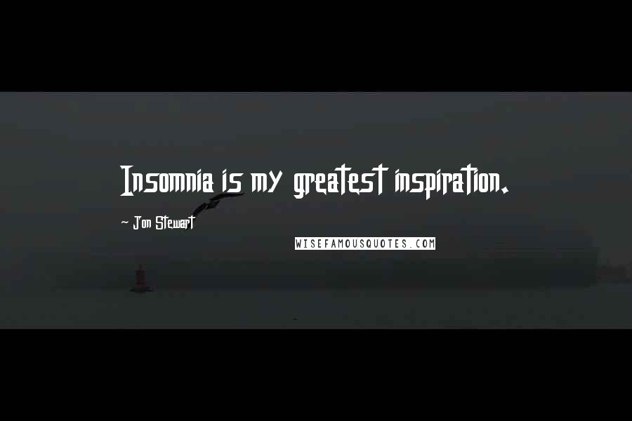 Jon Stewart Quotes: Insomnia is my greatest inspiration.