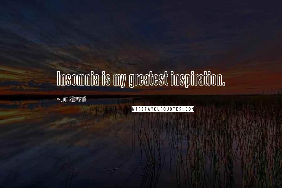 Jon Stewart Quotes: Insomnia is my greatest inspiration.