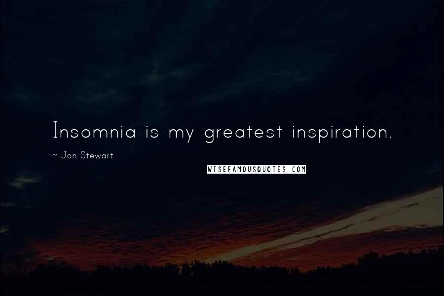 Jon Stewart Quotes: Insomnia is my greatest inspiration.