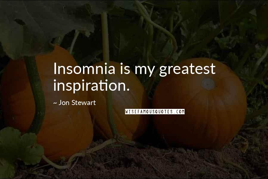 Jon Stewart Quotes: Insomnia is my greatest inspiration.