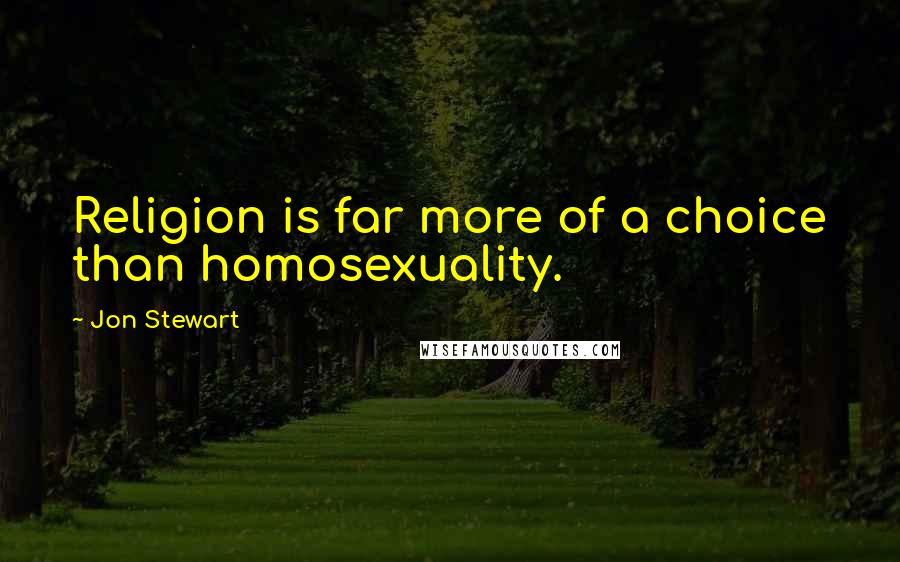 Jon Stewart Quotes: Religion is far more of a choice than homosexuality.