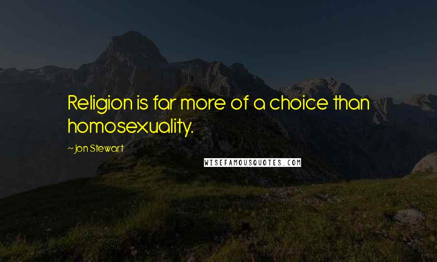 Jon Stewart Quotes: Religion is far more of a choice than homosexuality.