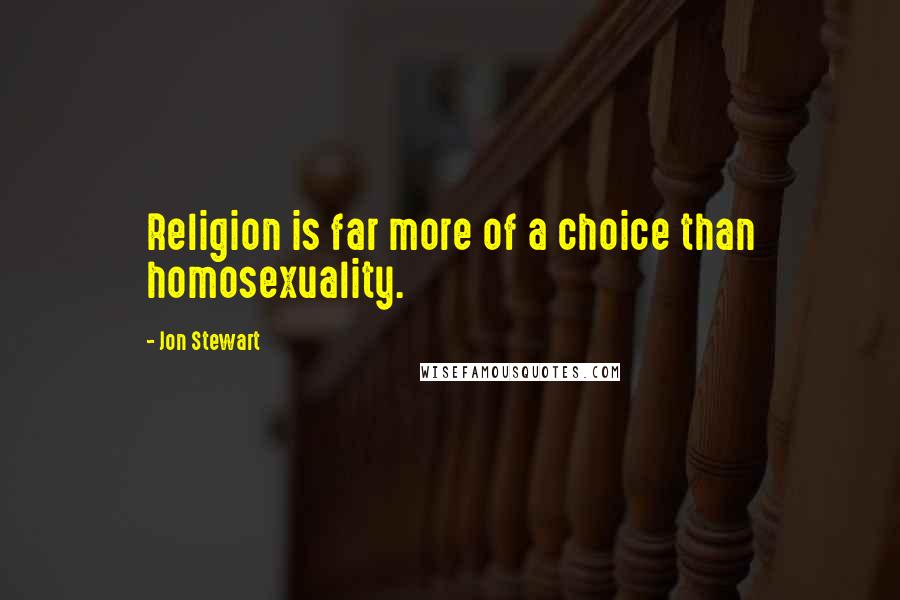 Jon Stewart Quotes: Religion is far more of a choice than homosexuality.