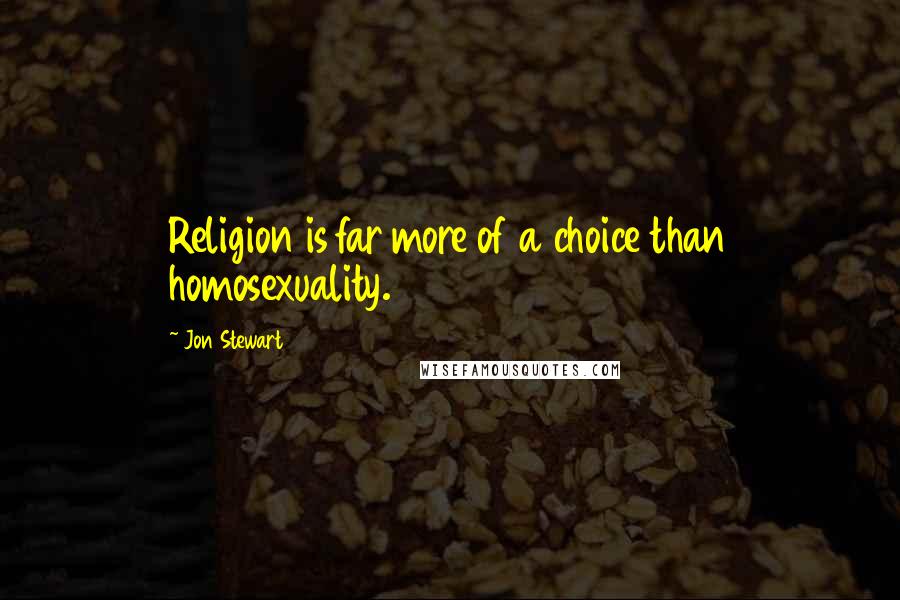 Jon Stewart Quotes: Religion is far more of a choice than homosexuality.