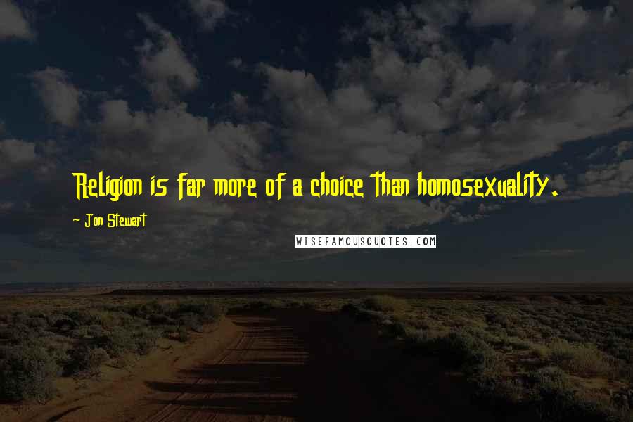 Jon Stewart Quotes: Religion is far more of a choice than homosexuality.
