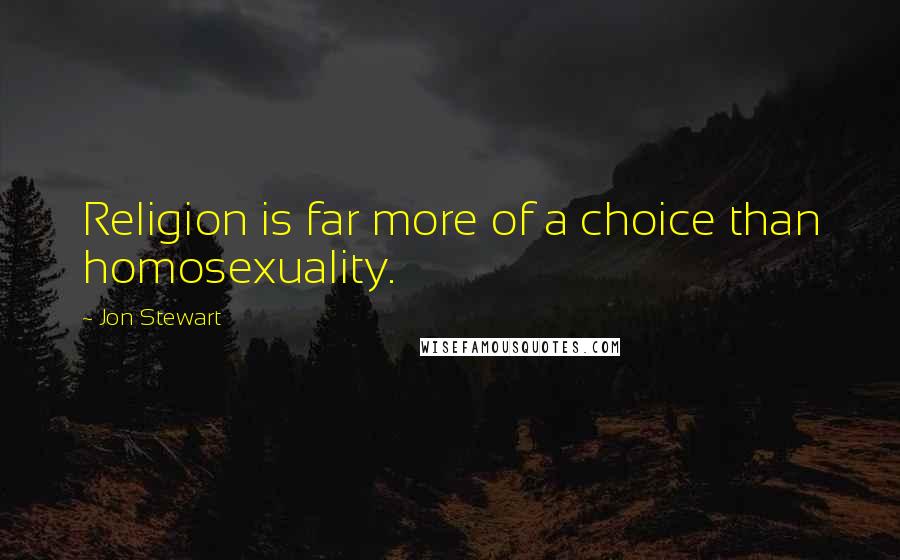 Jon Stewart Quotes: Religion is far more of a choice than homosexuality.